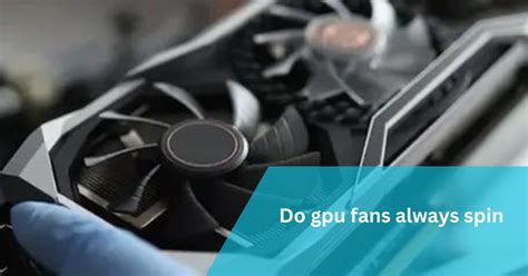 Should GPU Fans Always Be Running: A Symphony of Cooling and Silence